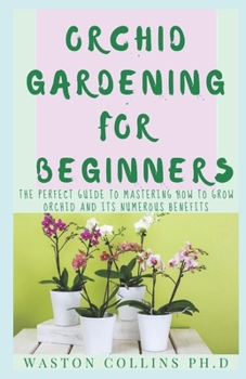 Paperback Orchid Gardening for Beginners: The Perfect Guide To Mastering How To Grow Orchid And Its Numerous Benefits Book