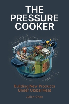 The Pressure Cooker: Building New Products Under Global Heat