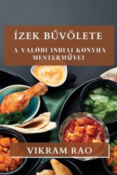 Paperback Ízek Bűvölete: A Valódi Indiai Konyha Mesterművei [Hungarian] Book