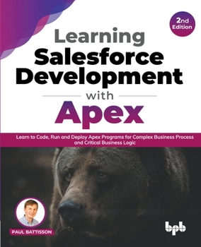 Paperback Learning Salesforce Development with Apex: Learn to Code, Run and Deploy Apex Programs for Complex Business Process and Critical Business Logic - 2nd Book