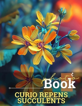 Curio Repens Succulents Photo Book: 40 Stunning Images Of Curio_Repens Succulents For Plant Lovers And Garden Enthusiasts