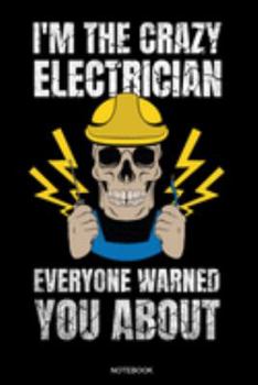 I'm The Crazy Electrician: Funny Notebook for Apprentice Electrician Gift Electrical Engineer and Craftsmen Present Dad Journeyman Planner Electricity ... Diary I Size 6 x 9 I Ruled Paper I 120 Pages