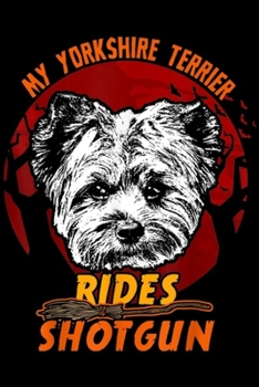my Yorkshire Terrier Rides Shotgun: Yorkshire Terrier Rides Shotgun Funny Halloween  Journal/Notebook Blank Lined Ruled 6x9 100 Pages