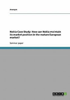 Paperback Nokia Case Study: How can Nokia maintain its market position in the mature European market? Book