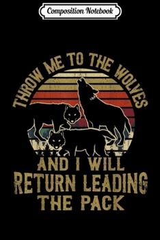 Composition Notebook: Throw Me To The Wolves I Will Return Leading The Pack  Journal/Notebook Blank Lined Ruled 6x9 100 Pages
