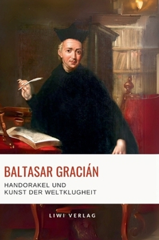Baltasar Gracián: Handorakel und Kunst der Weltklugheit.: Aus dem spanischen Original übersetzt von Arthur Schopenhauer (German Edition)
