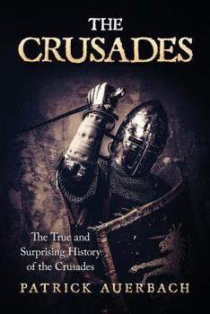 The Crusades: The True and Surprising History of the Crusades