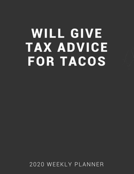 Will Give Tax Advice for Tacos 2020 Weekly Planner: 12 Month Calendar and Organizer Notebook for Accountants