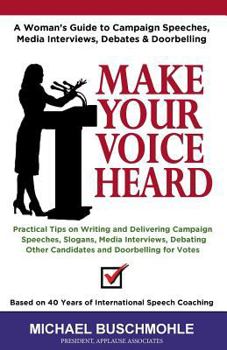 Paperback Make Your Voice Heard: A Woman's Guide to Campaign Speeches, Media Interviews, Debates and Doorbelling Book