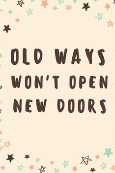 Paperback Old Ways Won't Open New Doors: Inspirational Motivational Quote Lined Journal Notebook Book