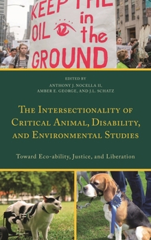 Hardcover The Intersectionality of Critical Animal, Disability, and Environmental Studies: Toward Eco-Ability, Justice, and Liberation Book