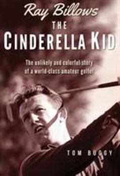 Hardcover Ray Billows - The Cinderella Kid: The unlikely and colorful story of a world-class amateur golfer Book