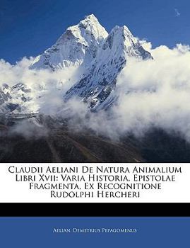 Paperback Claudii Aeliani de Natura Animalium Libri XVII: Varia Historia, Epistolae Fragmenta, Ex Recognitione Rudolphi Hercheri [Greek, Ancient (To 1453)] [Large Print] Book