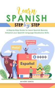 Hardcover Learn Spanish Step-By-Step: A Step-by-Step Guide for Learn Spanish Quickly, Enhance your Spanish Language Vocabulary Skills Book