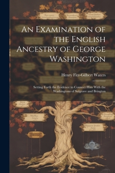 Paperback An Examination of the English Ancestry of George Washington: Setting Forth the Evidence to Connect Him With the Washingtons of Sulgrave and Brington Book