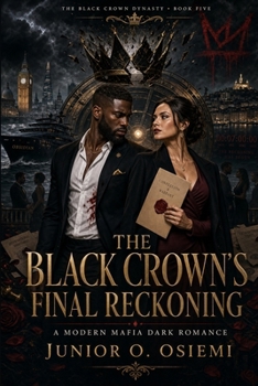 THE BLACK CROWN’S FINAL RECKONING: She came to destroy his empire. He became the only man standing between her and a war without borders. (The Black Crown Dynasty)