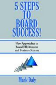 Paperback 5 Steps to Board Success!: New Approaches to Board Effectiveness and Business Success Book