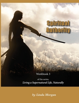 Paperback Spiritual Authority: Living a Supernatural Life Naturally, Workbook 3 Book