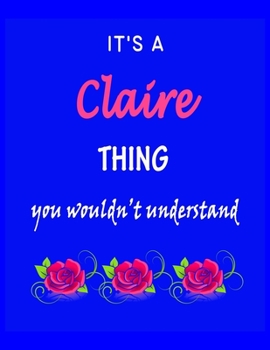 It's A  Claire  Thing You Wouldn't Understand: Claire  First Name Personalized Journal 8.5 x 11 Notebook, Wide Ruled (Lined) blank pages Funny  Cover for Girls and Women with Pink Roses on Blue