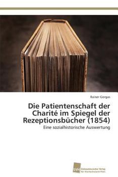 Paperback Die Patientenschaft der Charité im Spiegel der Rezeptionsbücher (1854) [German] Book