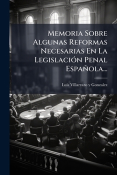Memoria Sobre Algunas Reformas Necesarias En La Legislación Penal Española...