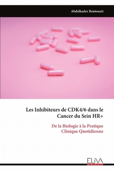 Les Inhibiteurs de CDK4/6 dans le Cancer du Sein HR+: De la Biologie à la Pratique Clinique Quotidienne (French Edition)