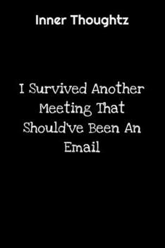 Inner Thoughtz: I Survived Another Meeting That Should've Been An Email: 100 Page Lined Notebook