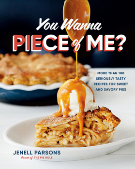 Hardcover You Wanna Piece of Me?: More Than 100 Seriously Tasty Recipes for Sweet and Savory Pies Book