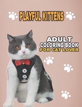 Paperback Playful Kittens Adult Coloring Book For Cat Lover: A Fun Easy, Relaxing, Stress Relieving Beautiful Cats Large Print Adult Coloring Book Of Kittens, K Book