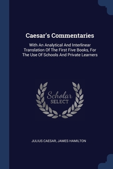 Paperback Caesar's Commentaries: With An Analytical And Interlinear Translation Of The First Five Books, For The Use Of Schools And Private Learners Book