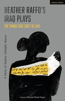 Hardcover Heather Raffo's Iraq Plays: The Things That Can't Be Said: 9 Parts of Desire; Fallujah; Noura Book