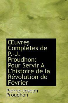Paperback Uvres Completes de P.-J. Proudhon: Pour Servir A L'Histoire de La Revolution de Fevrier Book