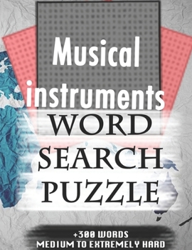 Musical instruments WORD SEARCH PUZZLE +300 WORDS Medium To Extremely Hard: AND MANY MORE OTHER TOPICS, With Solutions, 8x11' 80 Pages, All Ages : ... Word Search Puzzles, Seniors And Adults.