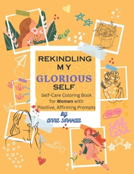 Paperback Rekindling My Glorious Self: Easy Self Care Coloring Book for Women 25 Stress-Relieving Images of Self Care Objects & Confidence Affirming Prompts Book