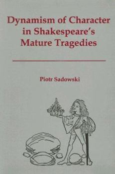 Hardcover Dynamism of Character in Shakespeare's Mature Tragedies Book