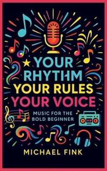 Paperback Your Rhythm, Your Rules, Your Voice: Music for the Bold Beginner Book