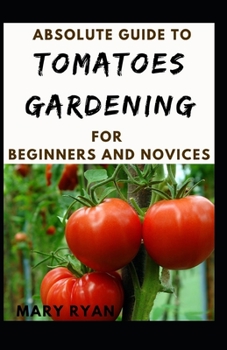 Paperback Absoluteb Guide To Tomatoes Gardening For Beginners And Novices Book
