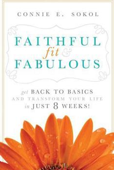Paperback Faithful, Fit & Fabulous: Get Back to Basics and Transform Your Life in Just 8 Weeks Book