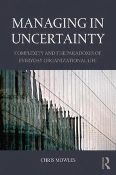 Paperback Managing in Uncertainty: Complexity and the paradoxes of everyday organizational life Book