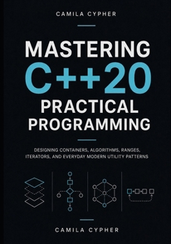 Paperback Mastering C++20 Practical Programming: Designing Containers, Algorithms, Ranges, Iterators, and Everyday Modern Utility Patterns Book