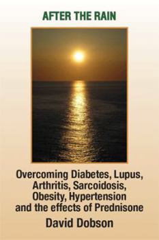 Paperback After the Rain: Overcoming Diabetes, Lupus, Arthritis, Sarcoidosis, Prednisone, Obesity Book