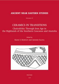 Hardcover Ceramics in Transitions: Chalcolithic Through Iron Age in the Highlands of the Southern Caucasus and Anatolia Book