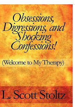 Obsessions, Digressions, and Shocking Confessions!: Welcome to My Therapy