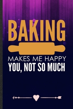 Paperback Baking Makes Me Happy You, Not So Much: Funny Lined Notebook Journal For Baker Chef Cooking Lover, Unique Special Inspirational Birthday Gift, School Book