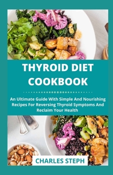 Paperback Thyroid Diet Cookbook: An Ultimate Guide With Simple And Nourishing Recipes For Reversing Thyroid Symptoms And Reclaim Your Health Book