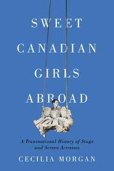 Paperback Sweet Canadian Girls Abroad: A Transnational History of Stage and Screen Actresses Book