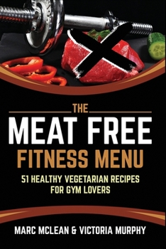 Paperback The Meat Free Fitness Menu: 51 Healthy Vegetarian Recipes For Gym Lovers Book