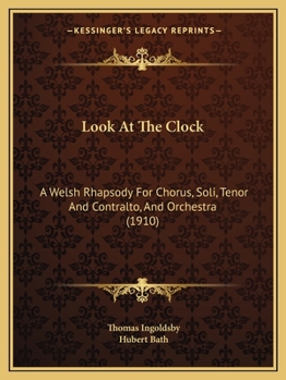Paperback Look At The Clock: A Welsh Rhapsody For Chorus, Soli, Tenor And Contralto, And Orchestra (1910) Book