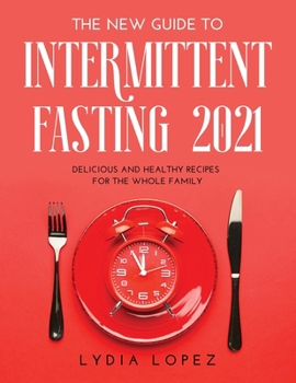 Paperback The New Guide to Intermittent Fasting 2021: Delicious and Healthy Recipes for the Whole Family Book