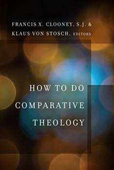 How to Do Comparative Theology - Book  of the Comparative Theology: Thinking Across Traditions